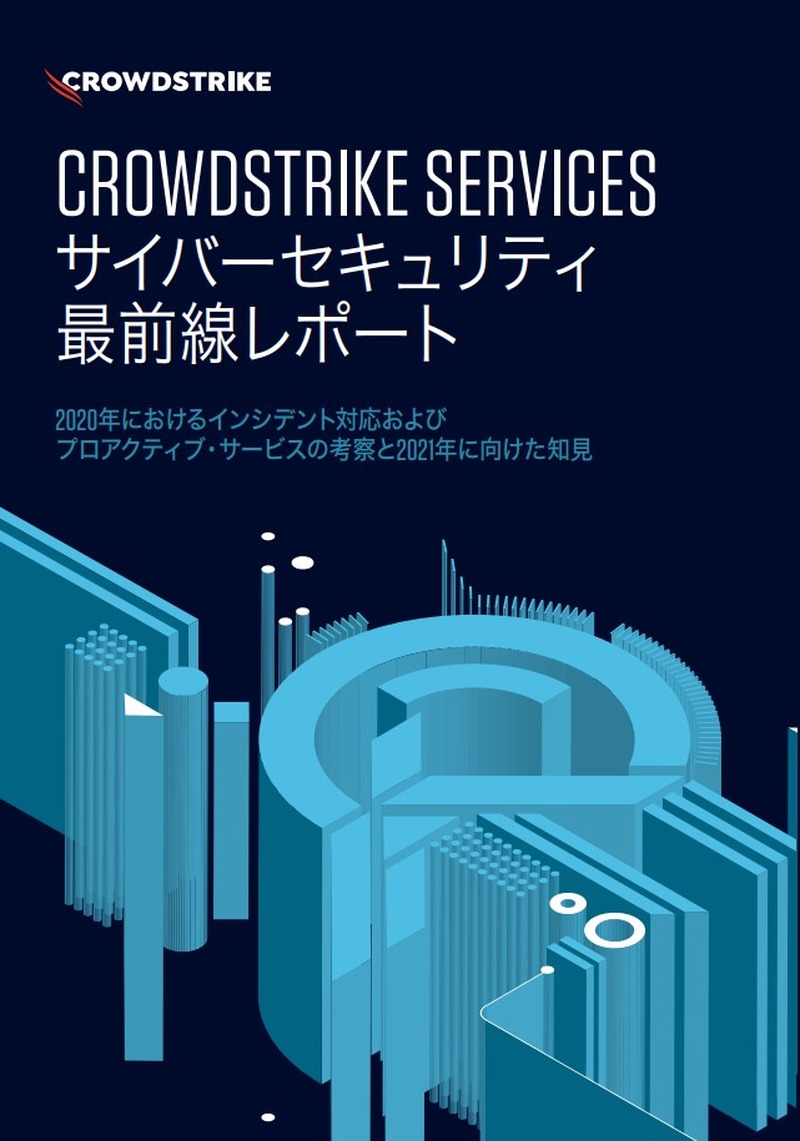 「CROWDSTRIKE SERVICES サイバーセキュリティ最前線レポート 2020 年の考察と 2021 年に向けた知見」