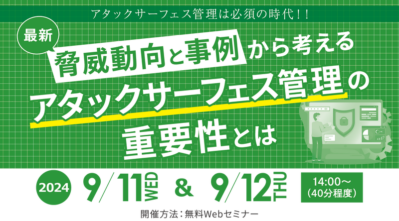「アタックサーフェス管理は必須の時代！！ ～最新脅威動向と事例から考えるアタックサーフェス管理の重要性とは～」