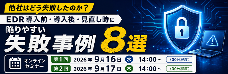 「他社はどう失敗したのか？～EDR導入前・導入後・見直し時に陥りやすい失敗事例８選～」バナー