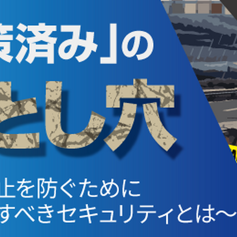 セコムトラストシステムズ、Webセミナー「対策済みの落とし穴 ～ 業務停止を防ぐために見直すべきセキュリティとは」を 7 / 29・30 に開催 画像