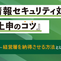 セキュリティ対策「上申のコツ」経営層を納得させる方法とは ～ セコムトラストシステムズ開催セミナー アーカイブ配信